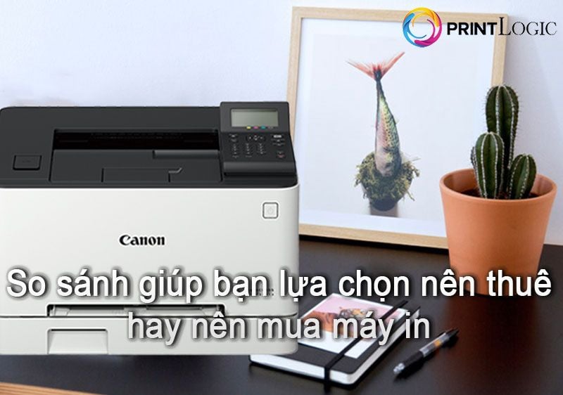 5 so sánh giúp bạn lựa chọn nên mua hay nên thuê máy in