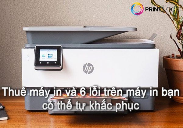 Thuê máy in và 6 lỗi trên máy in bạn có thể tự khắc phục