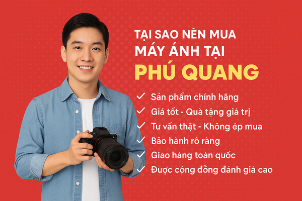 📸 Tại Sao Nên Mua Máy Ảnh Tại Phú Quang?