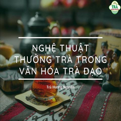 Nghệ Thuật Thưởng Trà - Thưởng Chè Tân Cương Thái Nguyên Độc Đáo