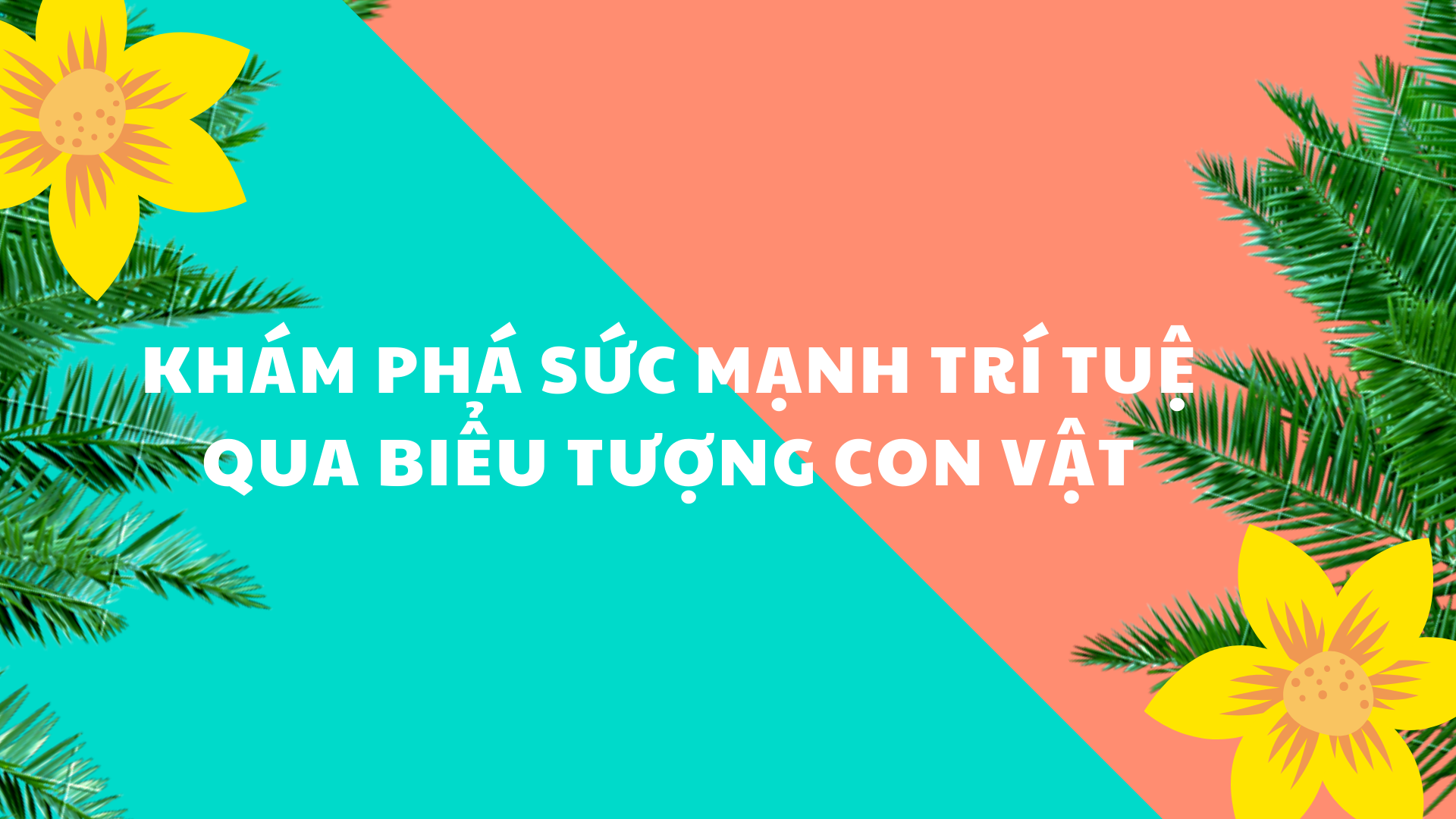 Trắc nghiệm: KHÁM PHÁ SỨC MẠNH TRÍ TUỆ QUA BIỂU TƯỢNG CON VẬT