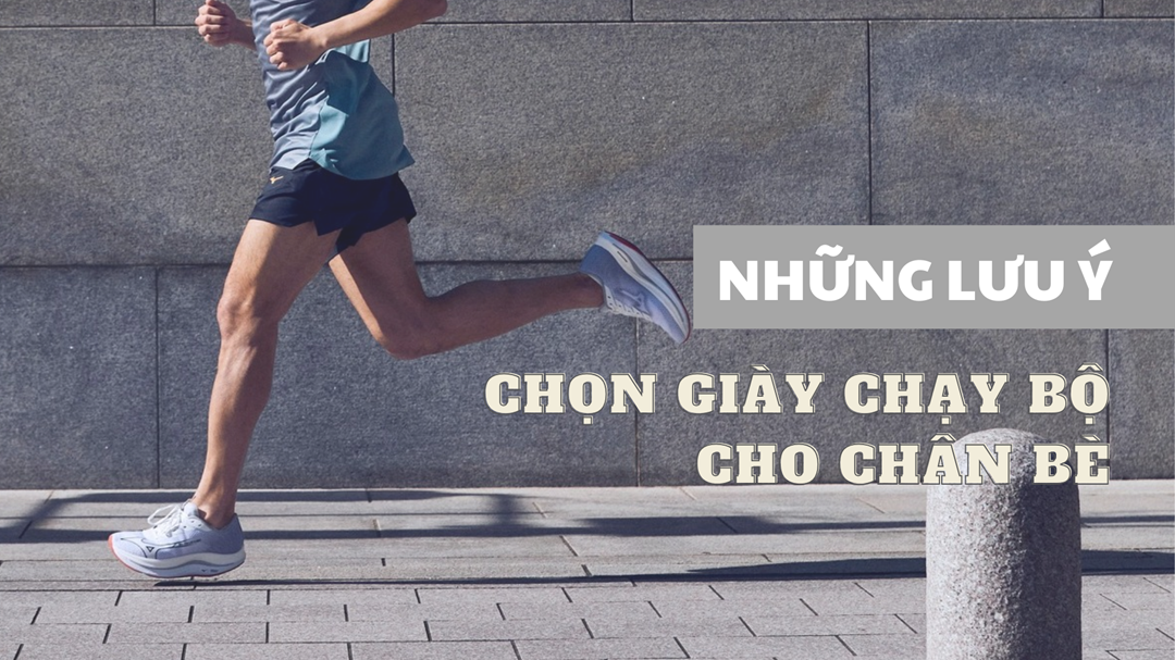 Những lưu ý khi chọn giày chạy bộ cho chân bè