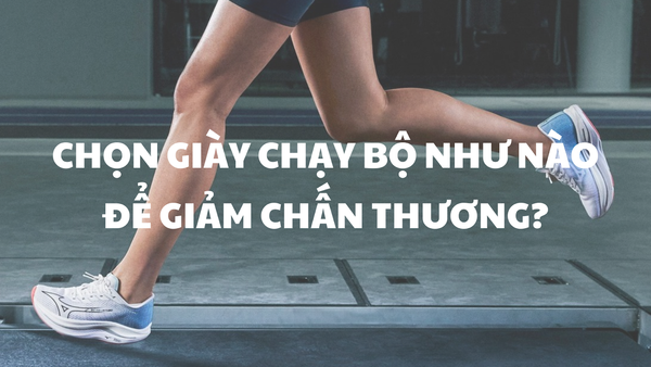 Chọn giày chạy bộ như nào để giảm chấn thương?