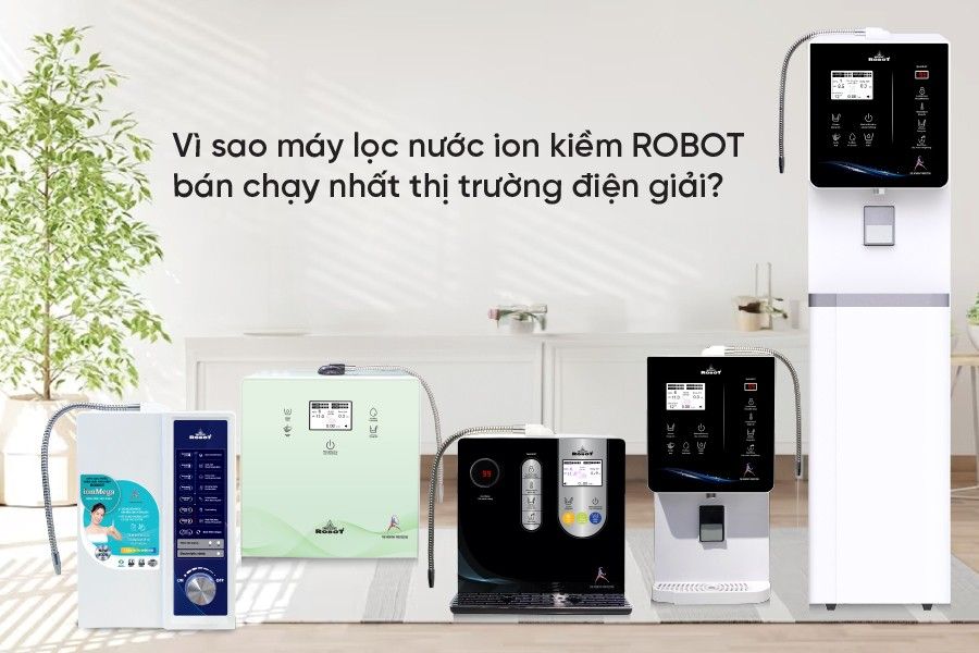Lý do Máy lọc nước ion kiềm ROBOT được yêu thích, bán chạy nhất