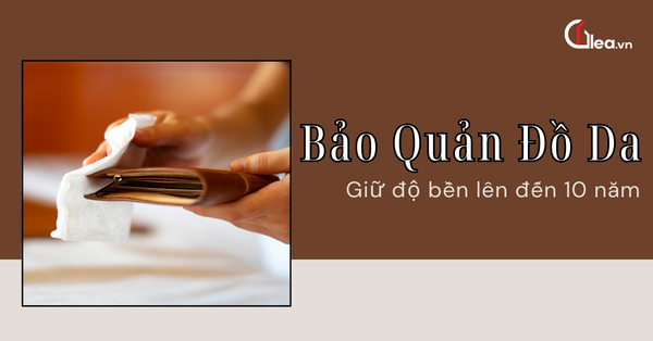 Bảo quản đồ da đúng cách – Giữ độ bền lên đến 10 năm