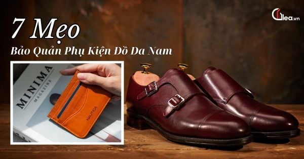 7 mẹo bảo quản phụ kiện đồ da nam luôn như mới
