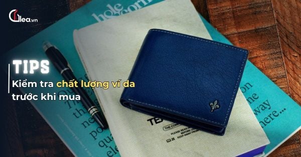 Mẹo nhỏ giúp bạn kiểm tra chất lượng ví da trước khi mua