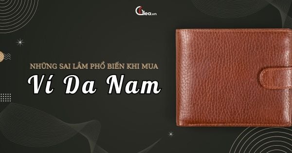 Những sai lầm phổ biến khi mua ví da nam