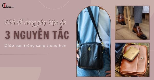 Phối đồ cùng phụ kiện da: 3 nguyên tắc giúp bạn trông sang trọng hơn