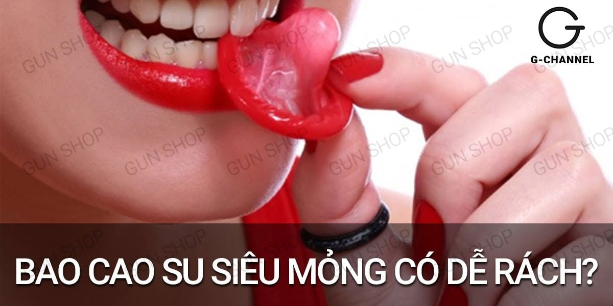 bao cao su siêu mỏng có dễ rách không
