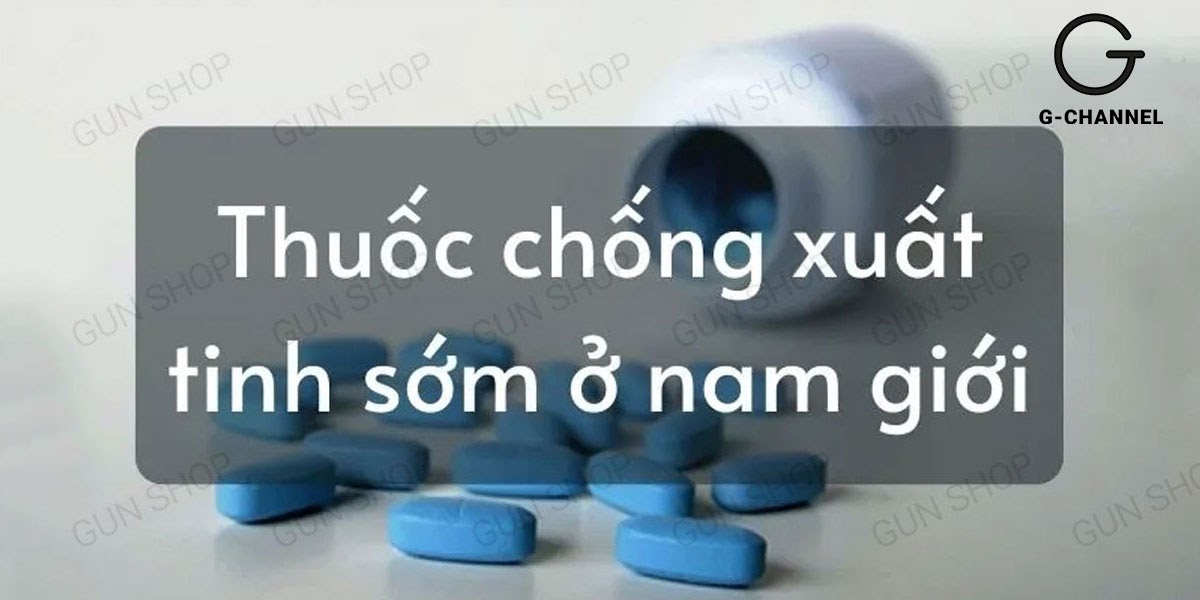 Thuốc giúp chống xuất tinh sớm an toàn, hiệu quả nhất hiện nay