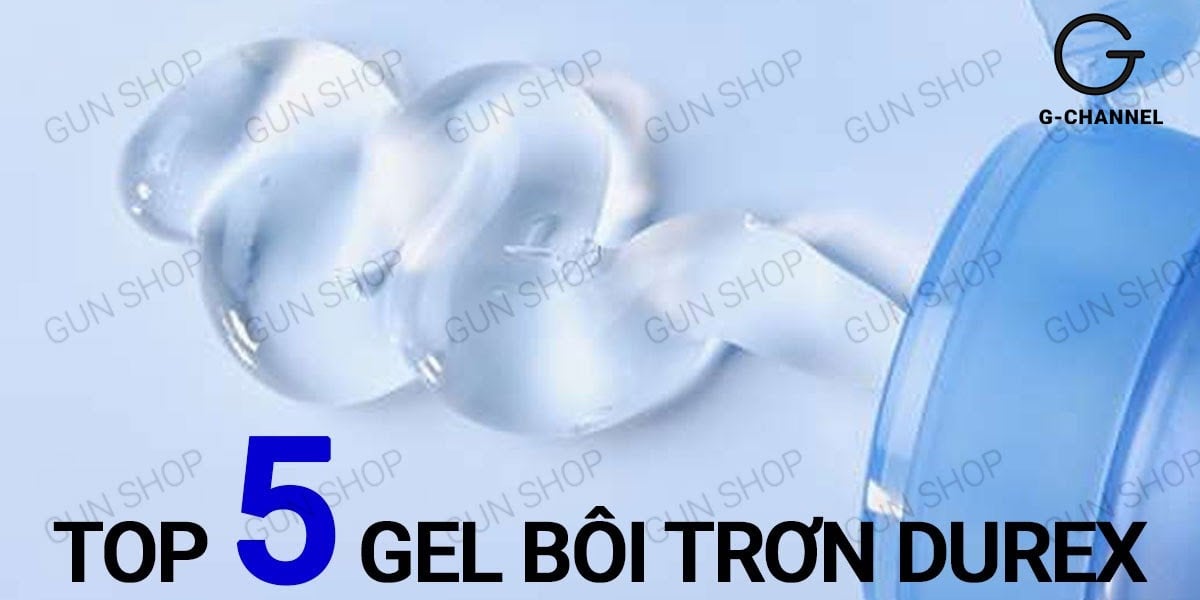 Top 5 loại gel bôi trơn Durex phổ cập được định hình và nhận định cao