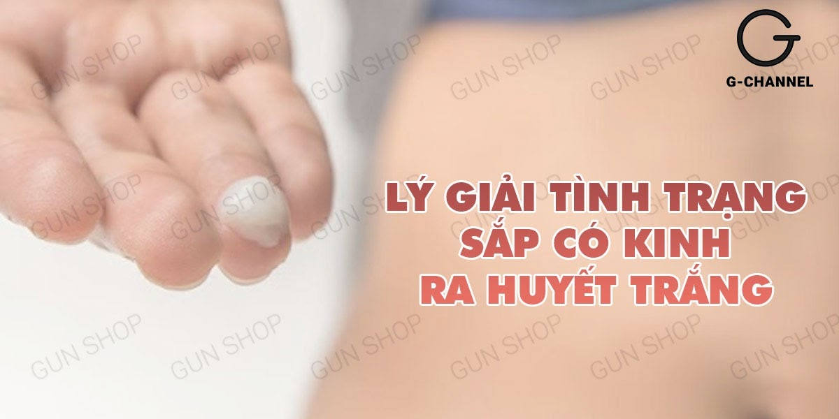 Lý giải tình trạng sắp có kinh ra huyết trắng