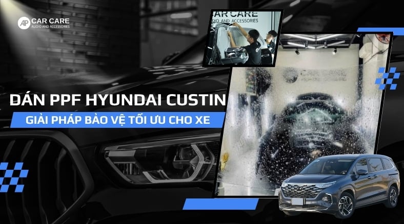 Dán PPF Xe Hyundai Custin, giải pháp bảo vệ TỐI ƯU cho xe