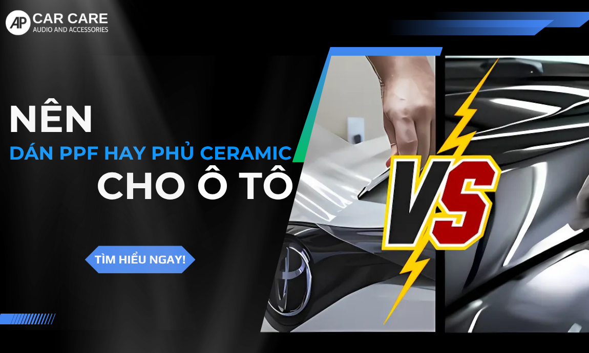 Nên dán PPF hay phủ Ceramic cho ô tô? Những điều QUAN TRỌNG cần lưu ý