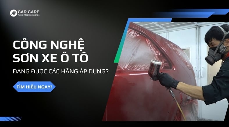 CÔNG NGHỆ SƠN XE Ô TÔ ĐANG ĐƯỢC CÁC HÃNG ÁP DỤNG