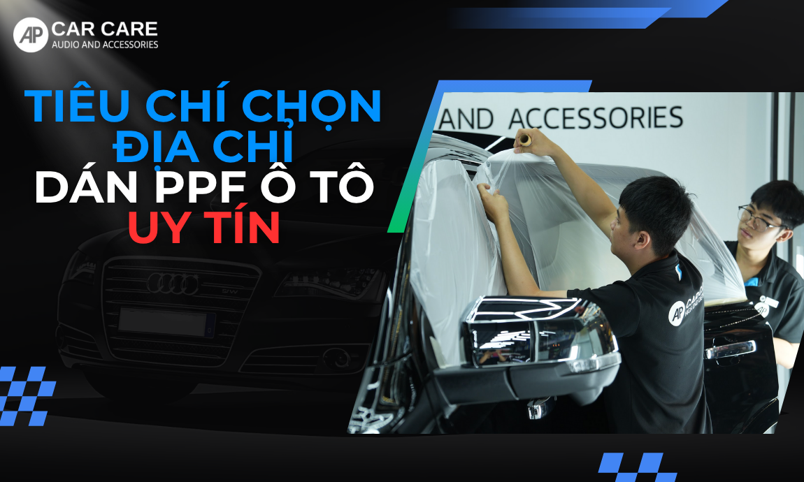 Top 8 tiêu chí chọn địa chỉ dán PPF ô tô uy tín chuẩn xác