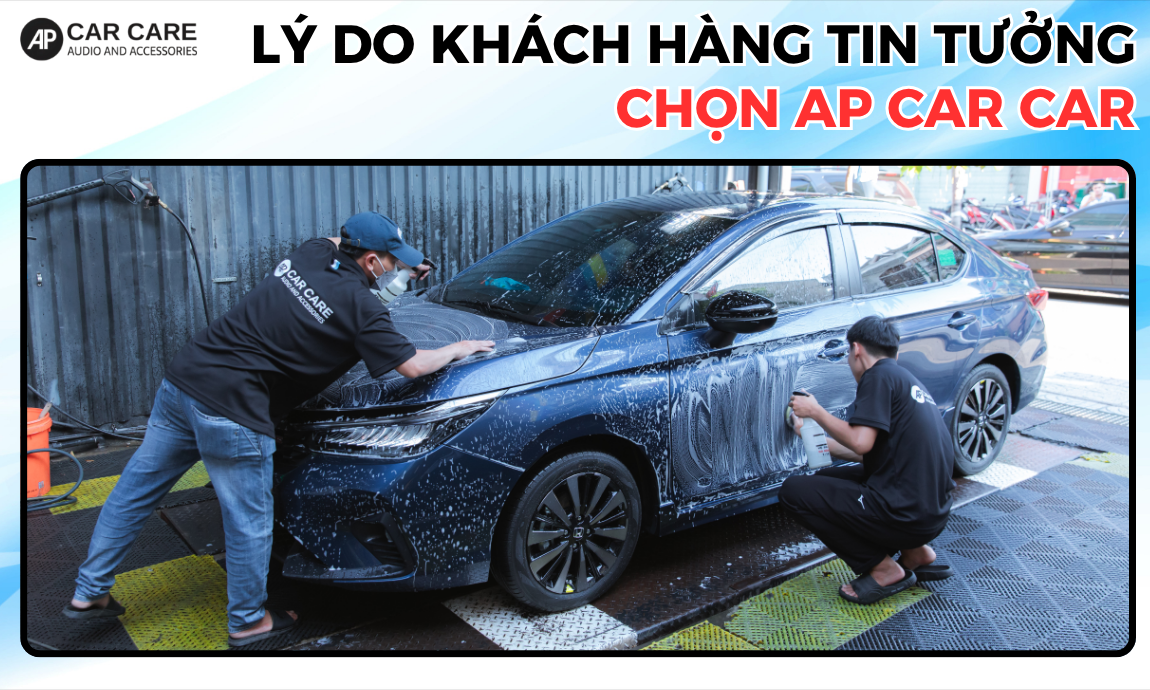 Tại sao khách hàng lại tin tưởng AP Car Care