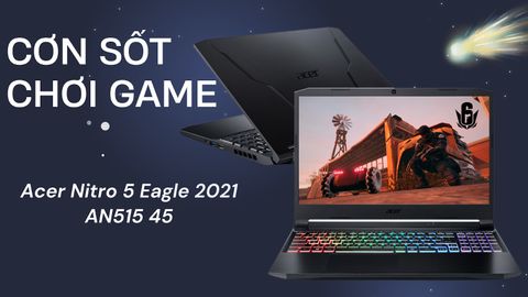 Đánh giá laptop gaming Acer Nitro 5 Eagle 2021 AN515 45 - AMD R7 5800H RTX 3060 6GB 15.6″ 144Hz IPS