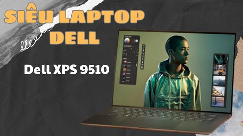 Đánh giá laptop Dell XPS 9510 i9-11900H/ RAM 16GB/ SSD 1TB/ RTX 3050Ti/ 15.6 inch