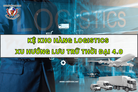 Kệ kho hàng Logistics - Xu hướng lưu trữ thông minh trong thời đại 4.0