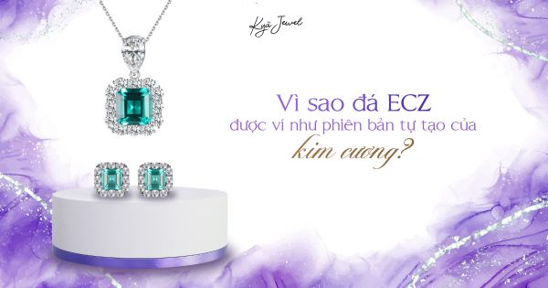 VÌ SAO ĐÁ ECZ ĐƯỢC VÍ NHƯ PHIÊN BẢN TỰ TẠO CỦA KIM CƯƠNG?