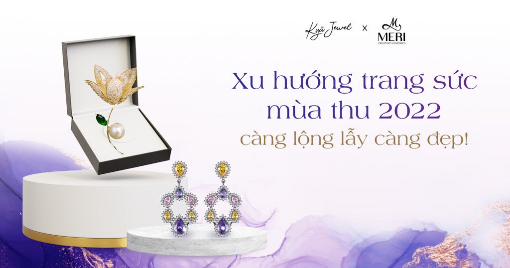 XU HƯỚNG TRANG SỨC MÙA THU: CÀNG LỘNG LẪY CÀNG ĐẸP