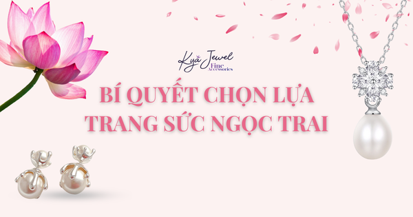 BÍ QUYẾT CHỌN TRANG SỨC NGỌC TRAI