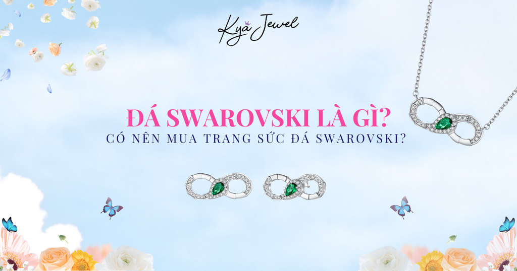 TRANG SỨC SWAROVSKI: LẤP LÁNH, TINH TẾ VÀ SANG TRỌNG - CÓ NÊN MUA HAY KHÔNG?