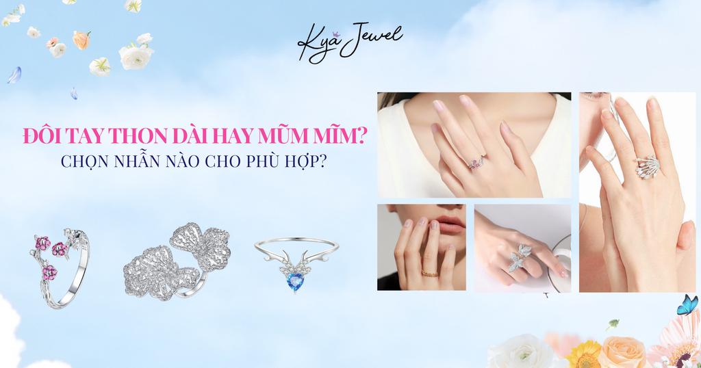 ĐÔI TAY THON DÀI HAY MŨM MĨM? CHỌN NHẪN NÀO CHO PHÙ HỢP?