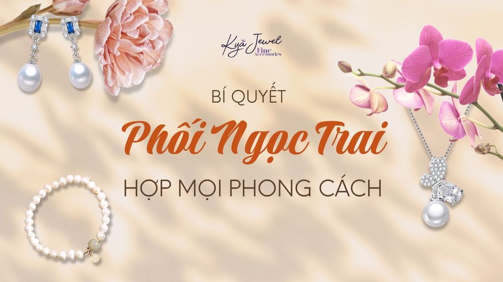 Bí Quyết Phối Ngọc Trai Phù Hợp Mọi Phong Cách