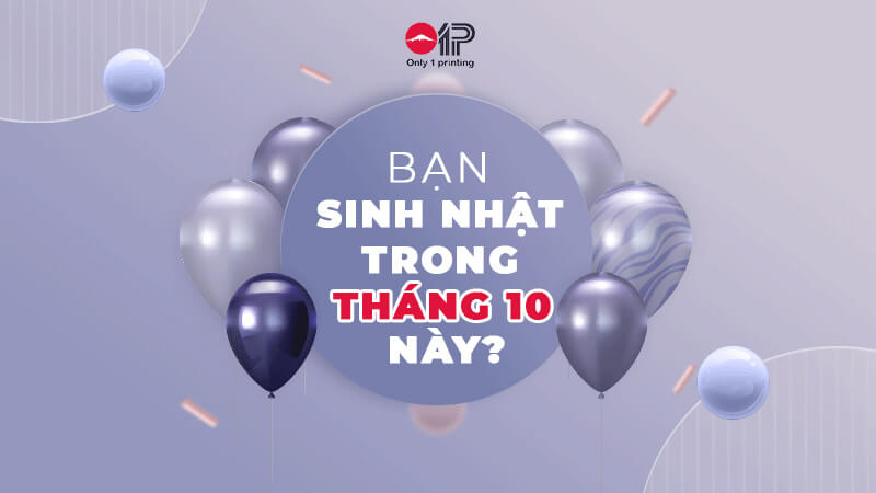 Only 1 Printing Chúc Mừng Sinh Nhật Khách Hàng Tháng 10