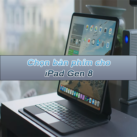 Cách chọn bàn phím cho iPad Gen 8 sao cho dễ sử dụng