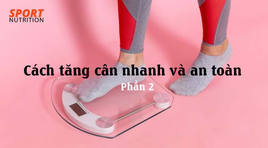 Cách tăng cân nhanh và an toàn (Phần 2)