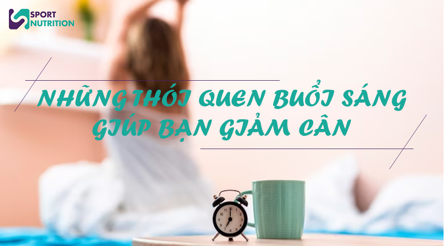 Luyện tập những thói quen sau đây vào buổi sáng sẽ giúp bạn giảm cân