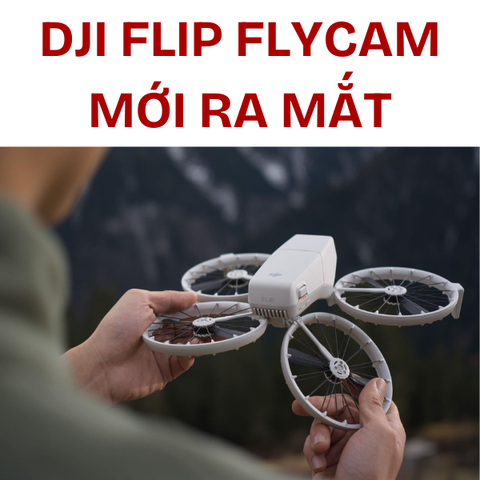 DJI Flip - Flycam Siêu Nhẹ, Quay 4K HDR, Siêu Phẩm Mới Nhất Từ Nhà DJI