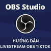 Hướng dẫn sử dụng phần mềm OBS livestream trên Tiktok chi tiết