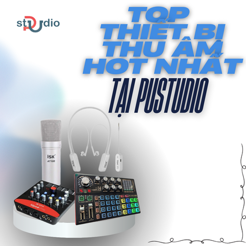 Top Thiết Bị Thu Âm Hot Nhất Tại PuStudio