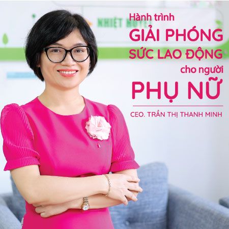 CEO TRẦN THỊ THANH MINH VÀ HÀNH TRÌNH GIẢI PHÓNG SỨC LAO ĐỘNG CHO NGƯỜI PHỤ NỮ VIỆT