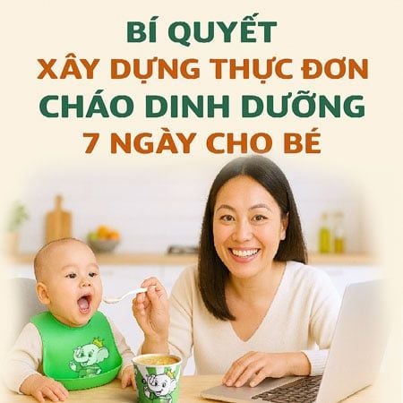 Bí quyết xây dựng thực đơn cháo dinh dưỡng 7 ngày cho bé