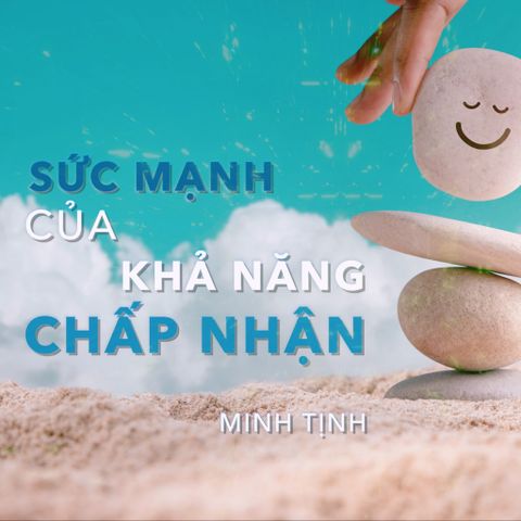 Radio: Sức mạnh của khả năng CHẤP NHẬN | Minh Tịnh