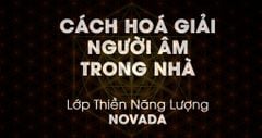Cách hoá giải người âm trong nhà - Lớp Thiền Năng Lượng Novada khoá 3