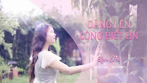 DÂNG LÊN LÒNG BIẾT ƠN (MV) | Lan Thi - Minh Tịnh