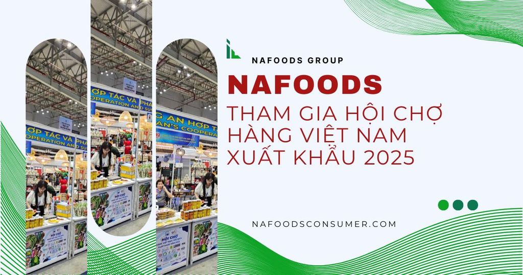 Hội Chợ Hàng Việt Nam Tiêu Biểu Xuất Khẩu 2025 - Dấu Ấn Nổi Bật Của Sản Phẩm Tiêu Dùng Nafoods