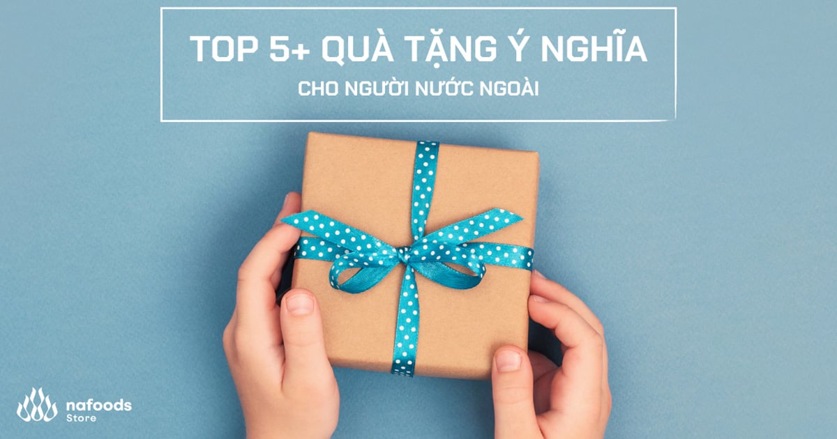 Gợi ý 5+ quà tặng Việt Nam ý nghĩa dành tặng người nước ngoài