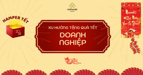 Xu Hướng Tặng Quà Tết Cho Khách Hàng 2024: Hamper Tết Nafoods