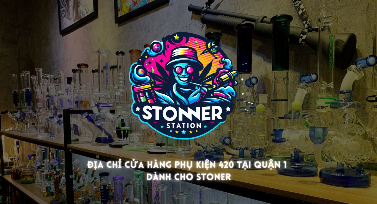 Địa chỉ cửa hàng phụ kiện 420 quận 1 dành cho Stoner