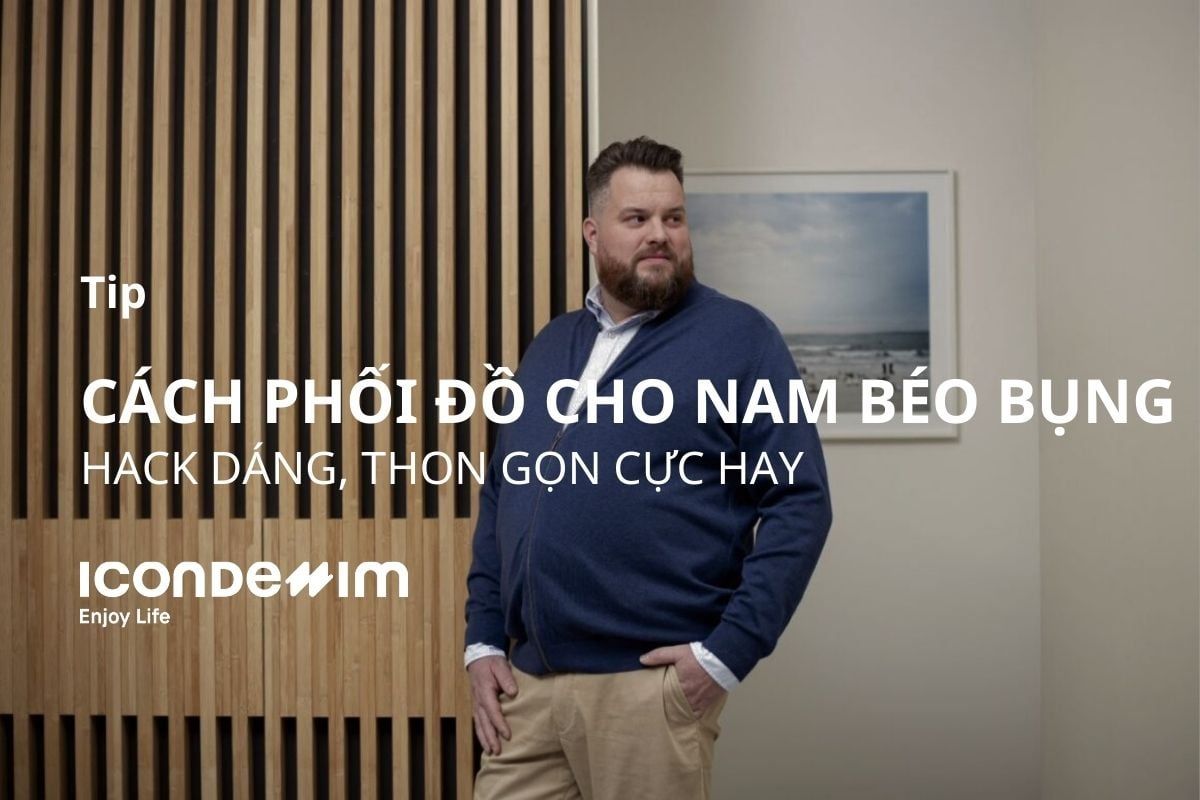 12 Cách phối đồ cho nam béo bụng hack dáng, thon gọn cực hay