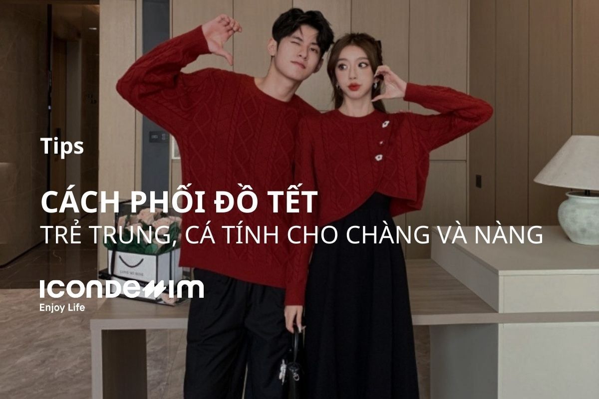 Cách phối đồ tết trẻ trung, thời trang, cá tính cho chàng và nàng
