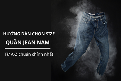 Hướng dẫn cách chọn size quần jean nam chuẩn nhất cho nam giới châu Á